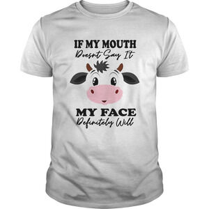 Cow If My Mouth Doesnt Say It My Face Definitely Will Shirt
